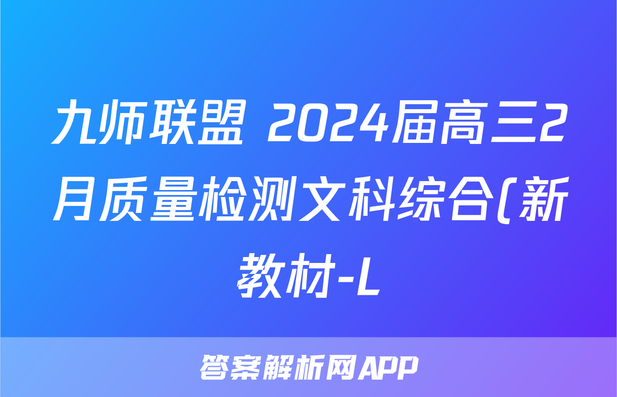 九师联盟 2024届高三2月质量检测文科综合(新教材-L)答案